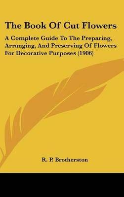The Book Of Cut Flowers By R P Brotherston 9781160013000 (Hardback)