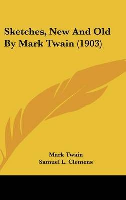Sketches, New And Old By Mark Twain (1903) 9781160019521 (Hardback)