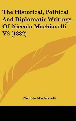 The Historical, Political And Diplomatic Writings Of Niccolo Machiavelli V3 (1882)