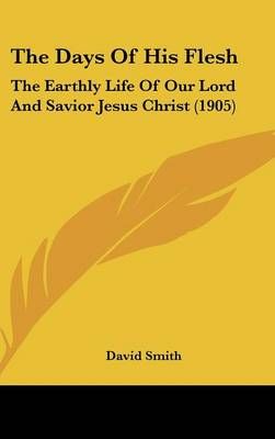 The Days Of His Flesh By Dr David Smith 9781160026888 (Hardback)