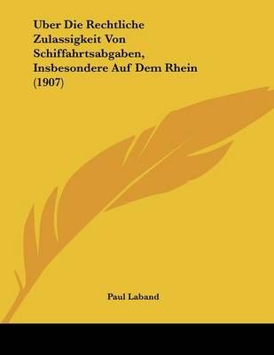 Uber Die Rechtliche Zulassigkeit Von Schiffahrtsabgaben, Insbesondere Auf Dem Rhein (1907)