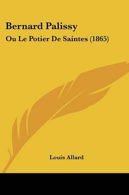 Bernard Palissy By Louis Allard 9781160044745 (Paperback)
