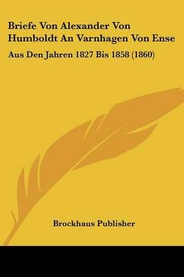 Briefe Von Alexander Von Humboldt An Varnhagen Von Ense 9781160048965
