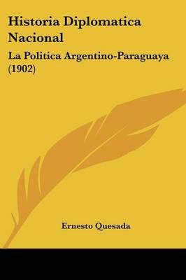 Historia Diplomatica Nacional By Ernesto Quesada 9781160119887