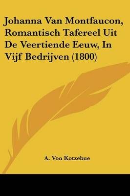 Johanna Van Montfaucon, Romantisch Tafereel Uit De Veertiende Eeuw, In Vijf Bedrijven (1800)