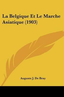 La Belgique Et Le Marche Asiatique (1903) By Auguste J De Bray