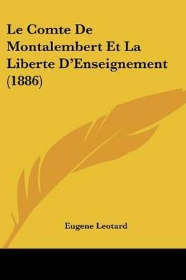 Le Comte De Montalembert Et La Liberte D'Enseignement (1886)