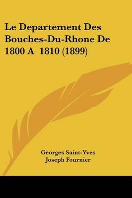 Le Departement Des Bouches-Du-Rhone De 1800 A 1810 (1899) (Paperback)