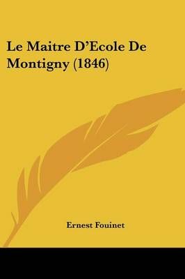 Le Maitre D'Ecole De Montigny (1846) By Ernest Fouinet 9781160162845