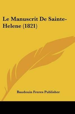 Le Manuscrit De Sainte-Helene (1821) By Baudouin Freres Publisher