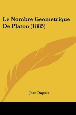 Le Nombre Geometrique De Platon (1885) By Jean Dupuis 9781160167246