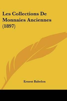 Les Collections De Monnaies Anciennes (1897) By Ernest Babelon