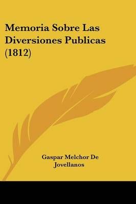 Memoria Sobre Las Diversiones Publicas (1812) 9781160191692