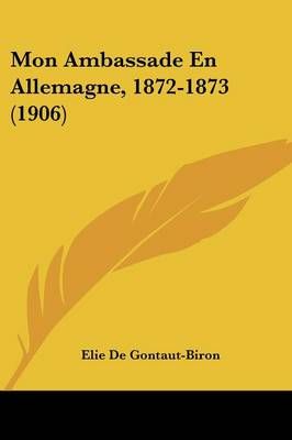 Mon Ambassade En Allemagne, 1872-1873 (1906) By Elie De Gontaut-Biron