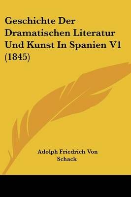 Geschichte Der Dramatischen Literatur Und Kunst In Spanien V1 (1845)