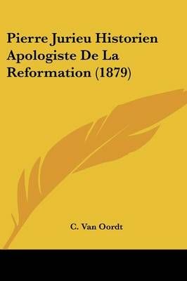 Pierre Jurieu Historien Apologiste De La Reformation (1879)
