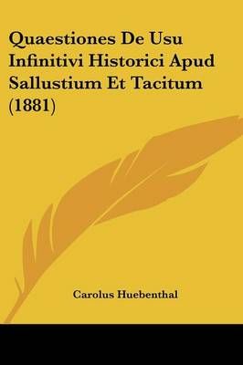 Quaestiones De Usu Infinitivi Historici Apud Sallustium Et Tacitum (1881)