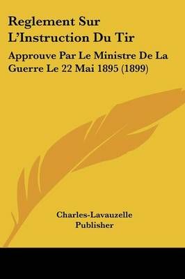 Reglement Sur L'Instruction Du Tir By Charles-Lavauzelle Publisher
