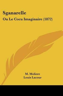 Sganarelle By M Moliere (author), Louis Lacour (editor) 9781160253345