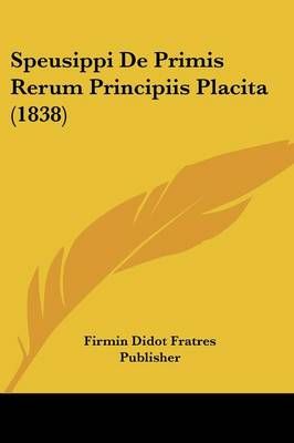 Speusippi De Primis Rerum Principiis Placita (1838) 9781160255844