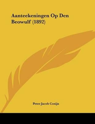 Aanteekeningen Op Den Beowulf (1892) By Peter Jacob Cosijn (Paperback)