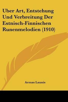 Uber Art, Entstehung Und Verbreitung Der Estnisch-Finnischen Runenmelodien (1910)