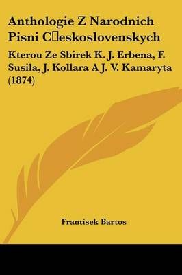 Anthologie Z Narodnich Pisni C eskoslovenskych By Frantisek Bartos