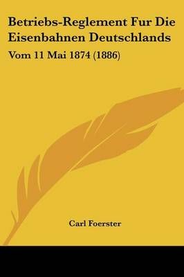 Betriebs-Reglement Fur Die Eisenbahnen Deutschlands By Carl Foerster