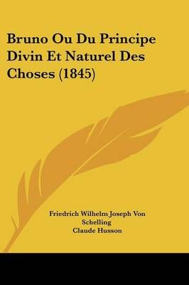 Bruno Ou Du Principe Divin Et Naturel Des Choses (1845) 9781160331913