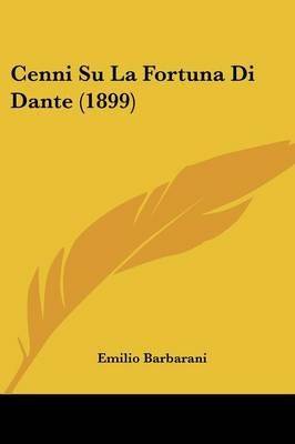 Cenni Su La Fortuna Di Dante (1899) By Emilio Barbarani 9781160337564