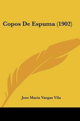 Copos De Espuma (1902) By Jose Maria Vargas Vila 9781160348478