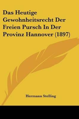 Das Heutige Gewohnheitsrecht Der Freien Pursch In Der Provinz Hannover (1897)