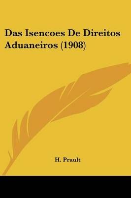 Das Isencoes De Direitos Aduaneiros (1908) By H Prault 9781160365734