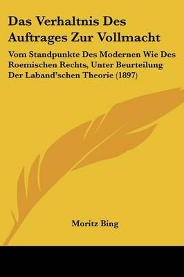 Das Verhaltnis Des Auftrages Zur Vollmacht By Moritz Bing (Paperback)