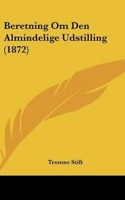 Beretning Om Den Almindelige Udstilling (1872) By Tromso Stift