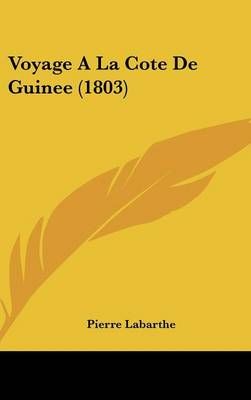 Voyage A La Cote De Guinee (1803) By Pierre Labarthe 9781160596916