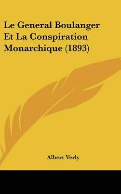 Le General Boulanger Et La Conspiration Monarchique (1893) (Hardback)