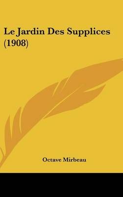 Le Jardin Des Supplices (1908) By Octave Mirbeau 9781160619509