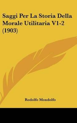 Saggi Per La Storia Della Morale Utilitaria V1-2 (1903) 9781160648165