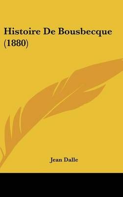 Histoire De Bousbecque (1880) By Jean Dalle 9781160661225 (Hardback)
