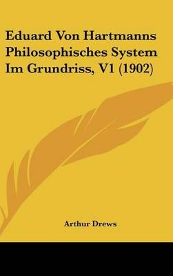 Eduard Von Hartmanns Philosophisches System Im Grundriss, V1 (1902)