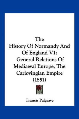 The History Of Normandy And Of England V1 By Francis Palgrave
