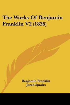 The Works Of Benjamin Franklin V2 (1836) 9781160714587 (Paperback)
