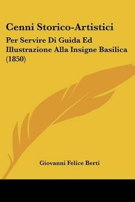 Cenni Storico-Artistici By Giovanni Felice Berti 9781160721219