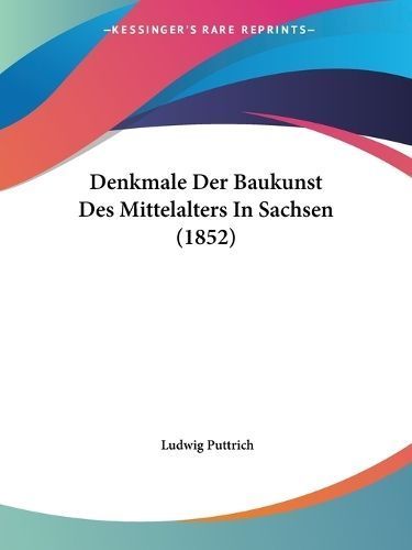 Denkmale Der Baukunst Des Mittelalters In Sachsen (1852) 9781160724630