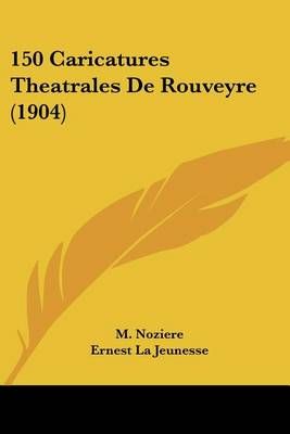150 Caricatures Theatrales De Rouveyre (1904) 9781160761611