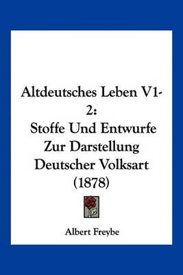 Altdeutsches Leben V1-2 By Albert Freybe 9781160781336 (Paperback)
