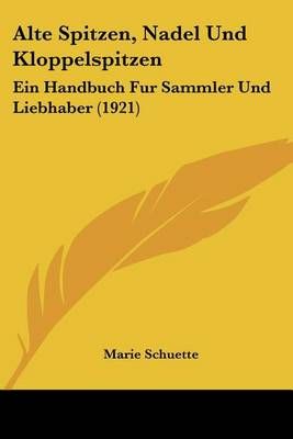Alte Spitzen, Nadel Und Kloppelspitzen By Marie Schuette 9781160781435