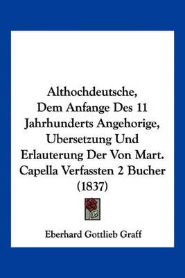 Althochdeutsche, Dem Anfange Des 11 Jahrhunderts Angehorige, Bersetzung Und Erlauterung Der Von Mart. Capella Verfassten 2 Bucher (1837)