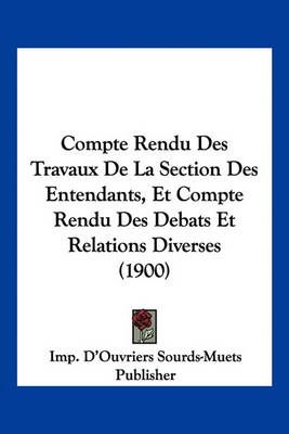 Compte Rendu Des Travaux De La Section Des Entendants, Et Compte Rendu Des Debats Et Relations Diverses (1900)